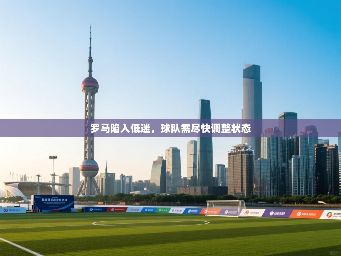 罗马陷入低迷，球队需尽快调整状态  第2张