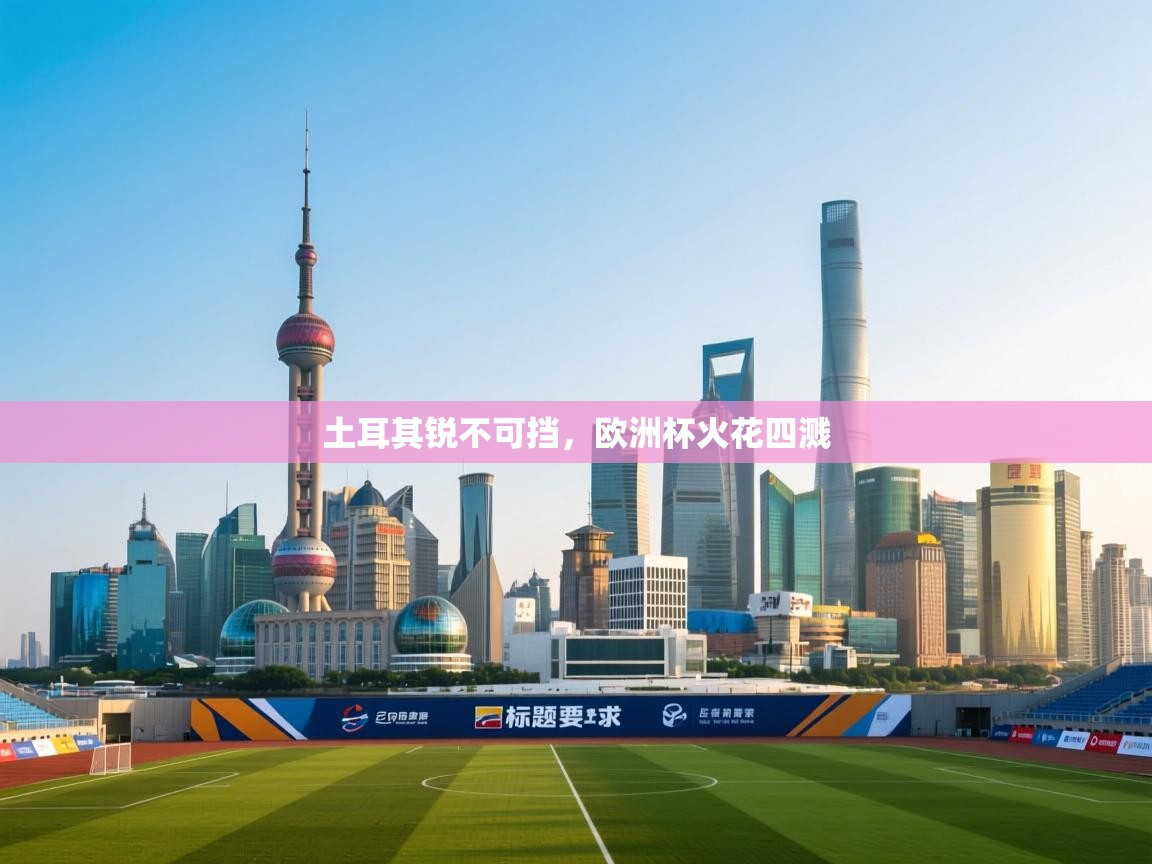 土耳其锐不可挡，欧洲杯火花四溅  第1张