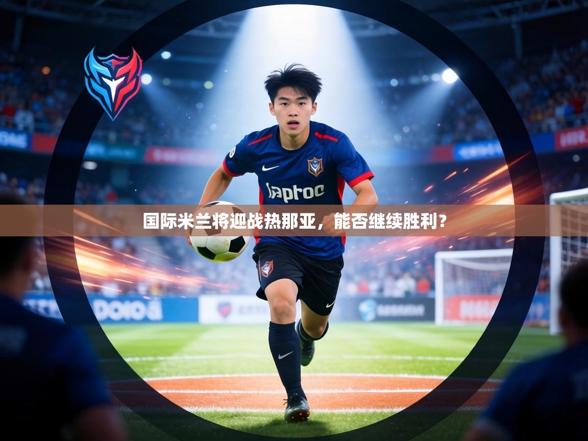 国际米兰将迎战热那亚，能否继续胜利？  第1张