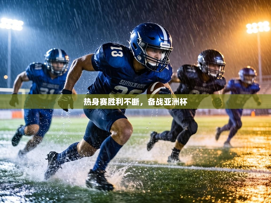 热身赛胜利不断，备战亚洲杯  第1张